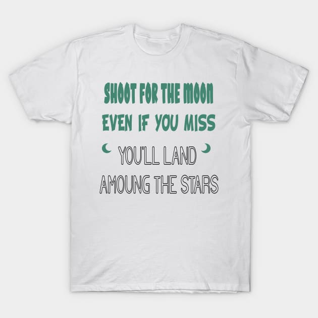 Shoot for the Moon, Even If You Miss, You'll Land Among the Stars T-Shirt by SonShirt